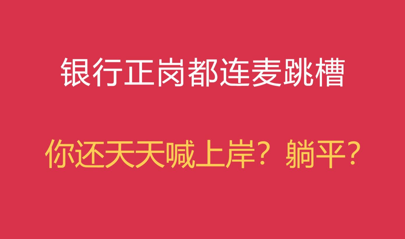 银行正岗都连麦跳槽,你还天天喊上岸躺平呢.哔哩哔哩bilibili