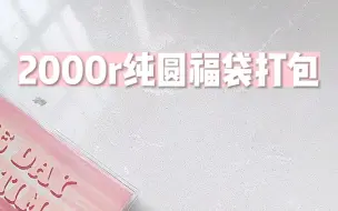 Tải video: 2000r纯圆福袋打包☆阳光特辑