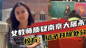 女教师质疑南京大屠杀，称遇难30万人没依据，校方：给予开除处分