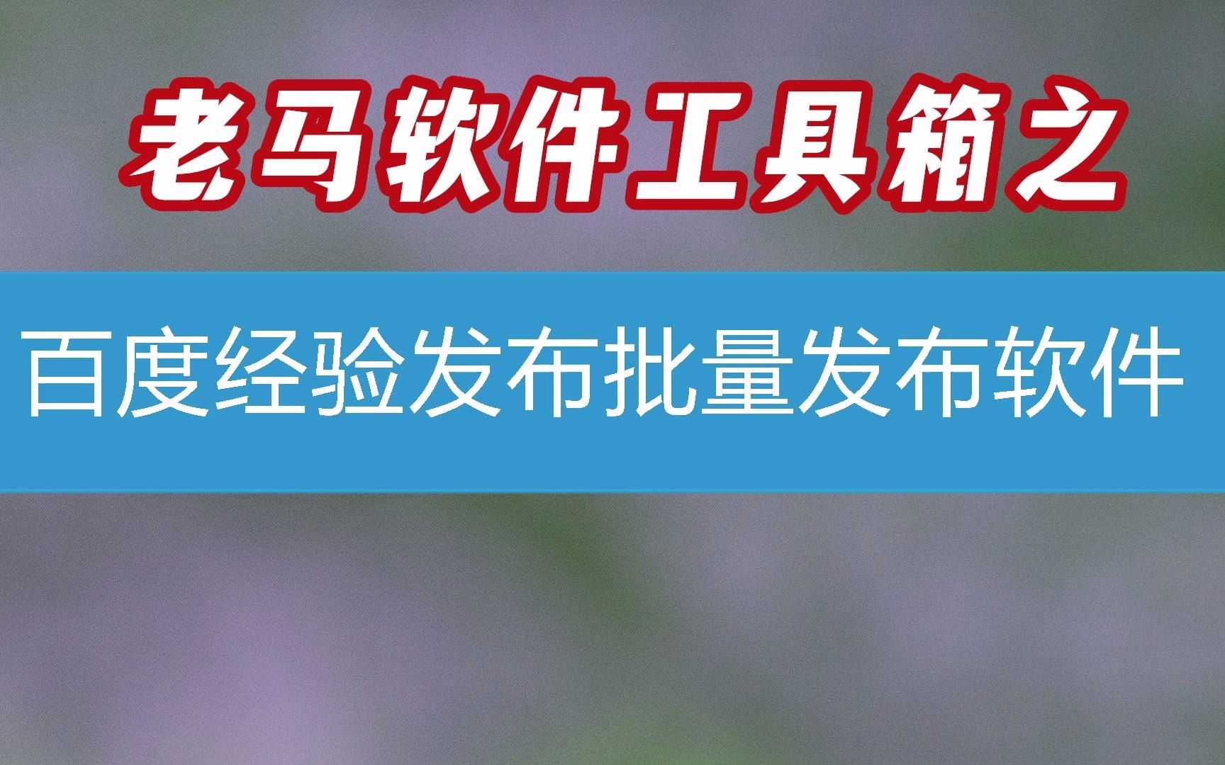 百度经验发布批量发布软件第71课(软件2023已更新/动态)哔哩哔哩bilibili