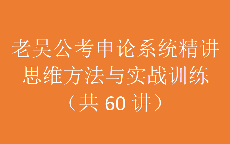 [图]老吴公考申论系统精讲-思维方法与实战训练（共60讲）