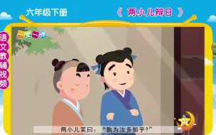 Download Video: 《两小儿辩日》六年级下册语文同步精品课文动画——让语文更有趣，让课文更生动！