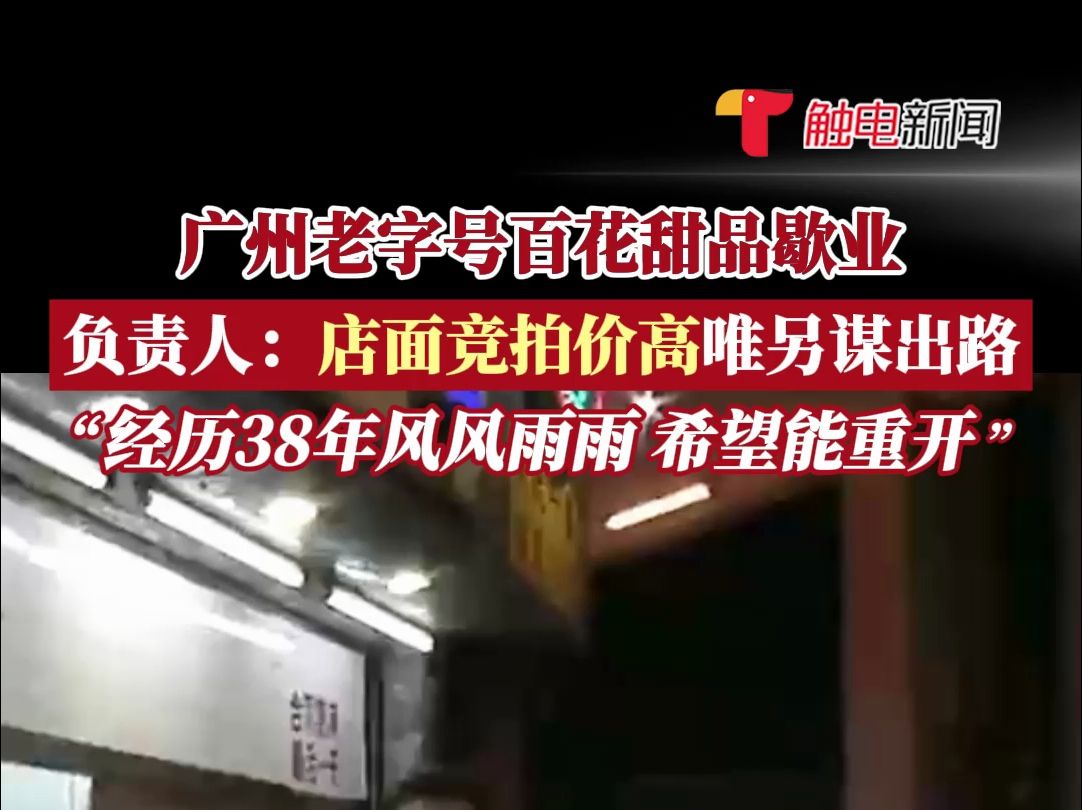 “经历38年风风雨雨 希望能重开”广州老字号百花甜品歇业 负责人:店面竞拍价高,只能另谋出路哔哩哔哩bilibili