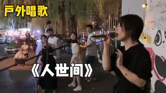 Скачать видео: 【街头演唱】挑战户外无声卡演唱《人世间》，硬控路人走不动道