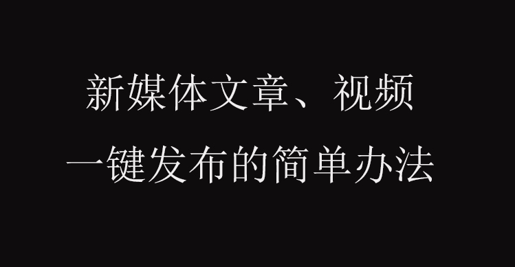 [图]怎样把同一个视频上传到多个自媒体平台？