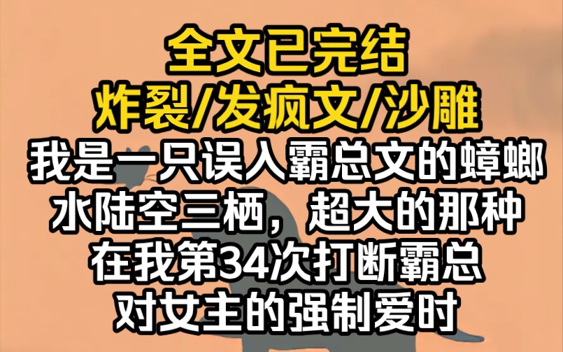 (完结文)我是一只误入霸总文的蟑螂,水陆空三栖,超大的那种.在我第34次打断霸总对女主的强制爱时哔哩哔哩bilibili