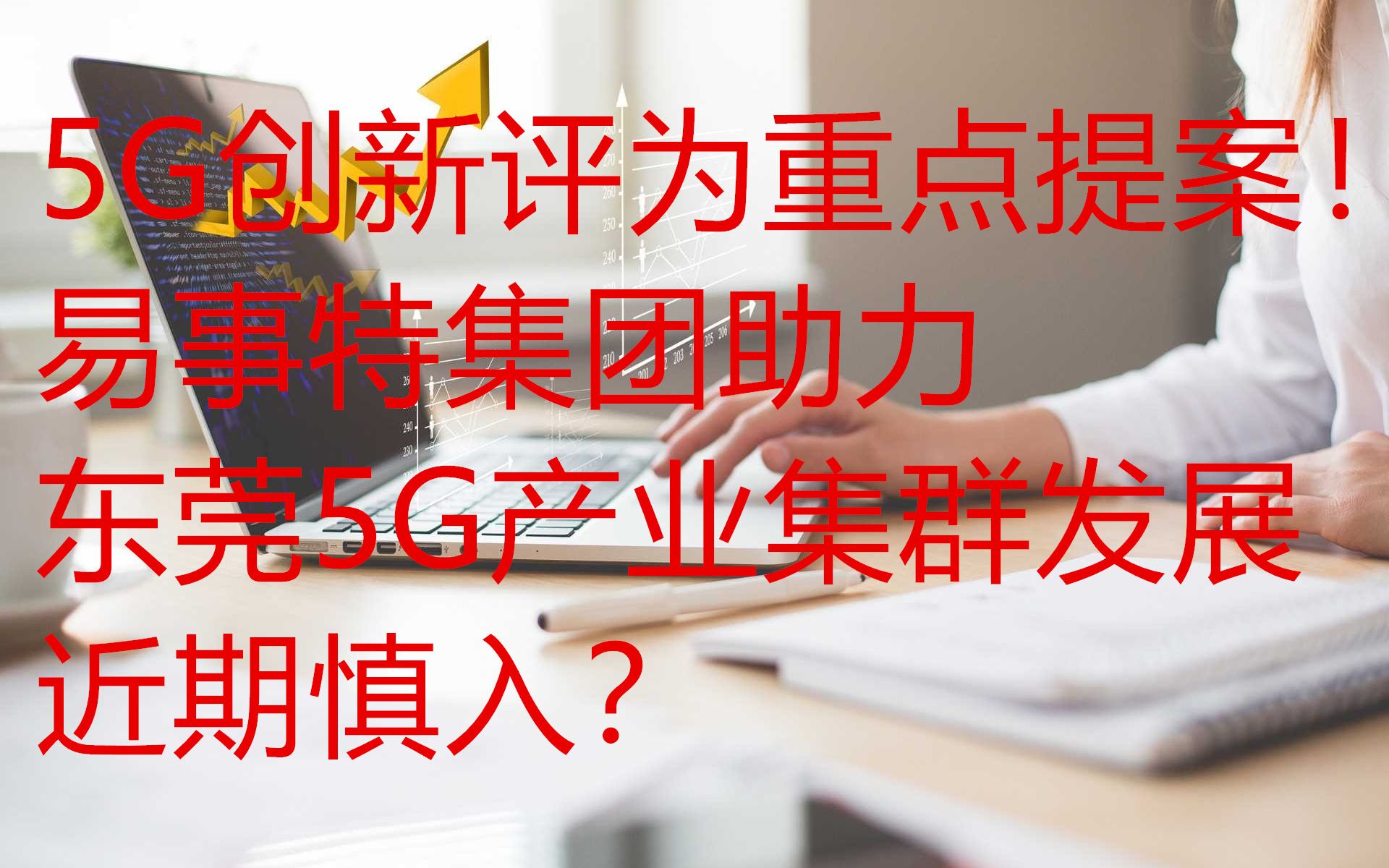 5G创新评为重点提案!易事特集团助力东莞5G产业集群发展,近期慎入?哔哩哔哩bilibili