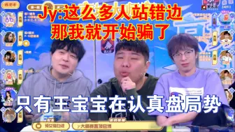 Tải video: Jy:这么多人站错边，那我就开始骗了？这么多人翻车？只有王宝宝在认真盘场上局势？