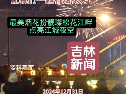 吉林市2025迎新年大型烟花秀,“大东山水迎天下”,“浪漫氛围满江城”!浪漫来袭,让我们一起看!最美烟花扮靓璀璨江城之夜!更有姜育恒巡回演唱会...