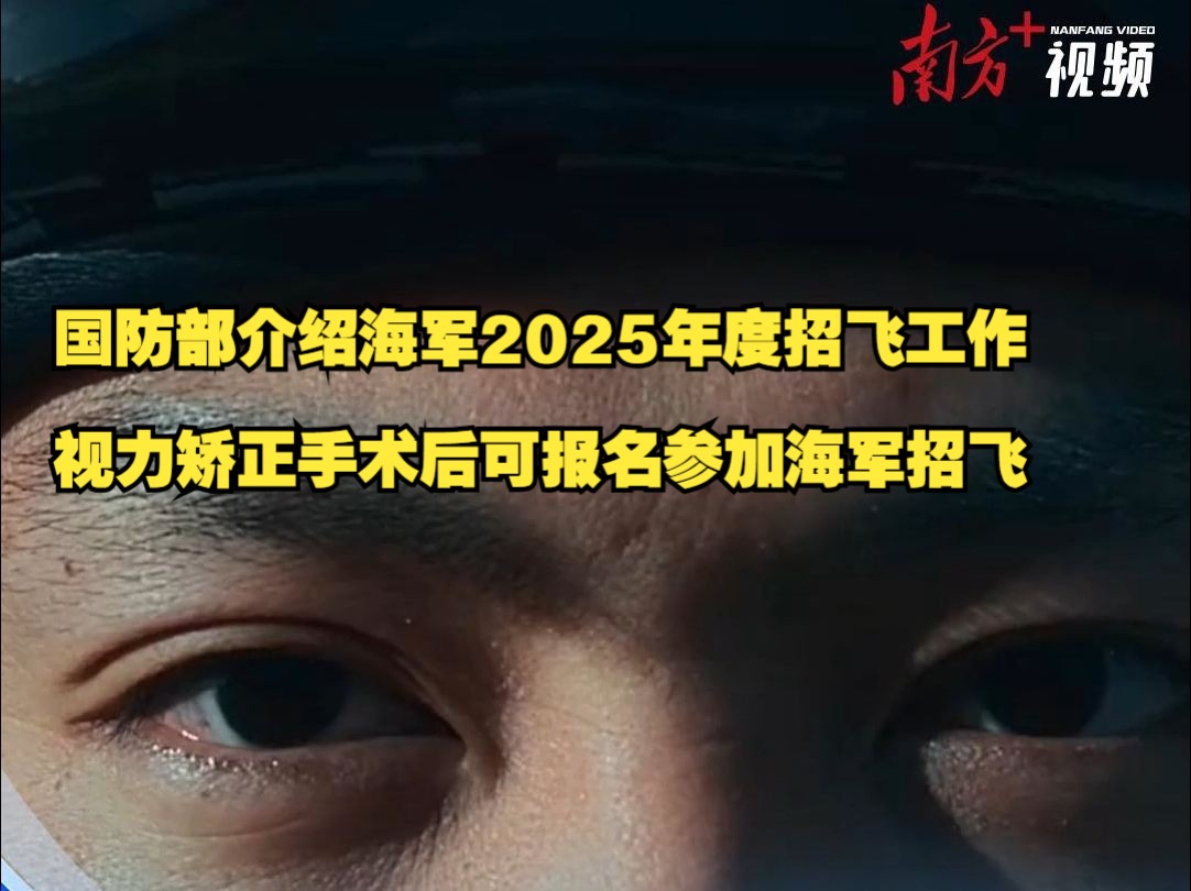 国防部介绍海军2025年度招飞工作,视力矫正手术后可报名参加海军招飞哔哩哔哩bilibili