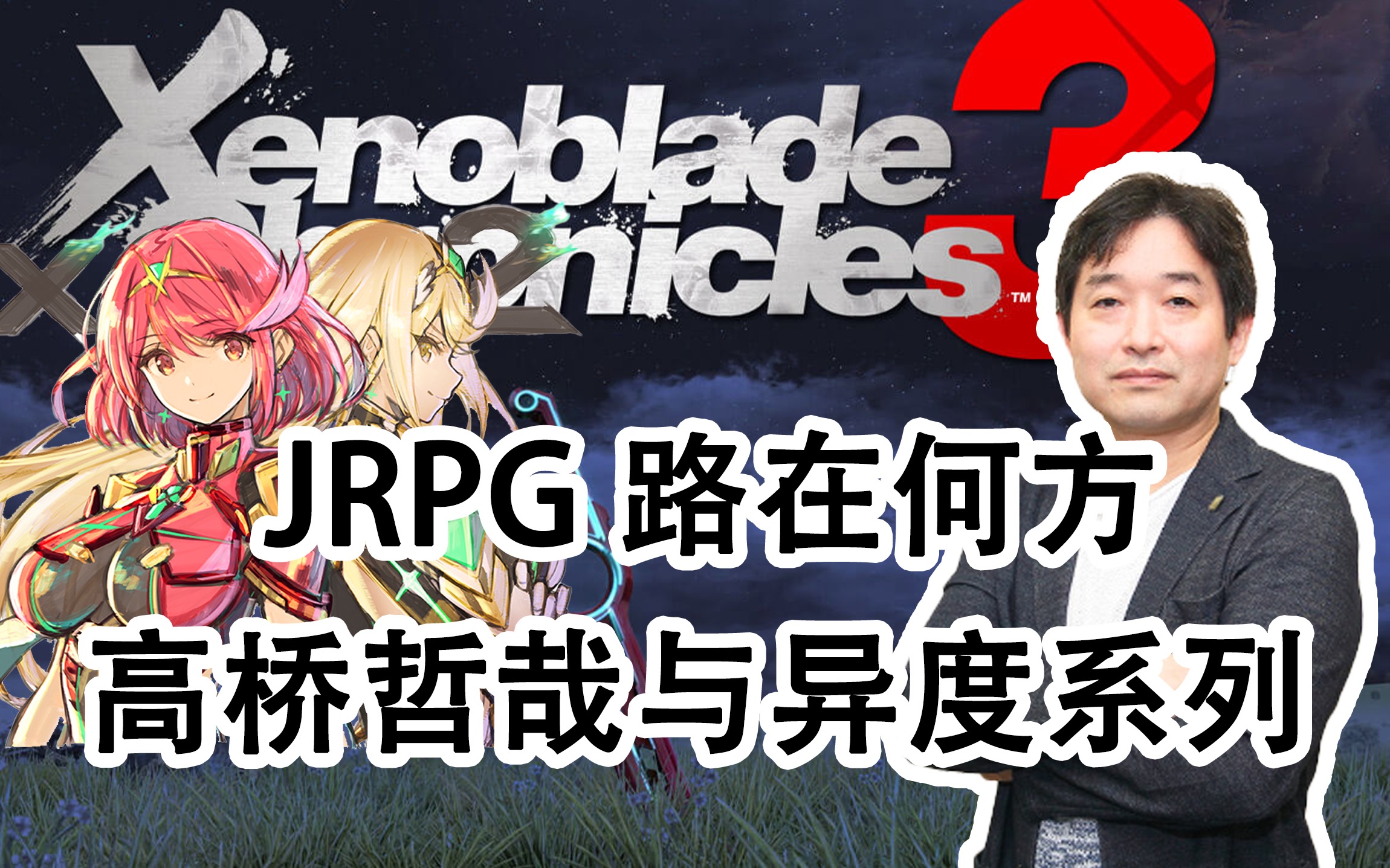 高桥哲哉 异度之刃 异度传说 异度装甲 jrpg路在何方 Xenogears Xenosaga Xenoblade单机游戏热门视频