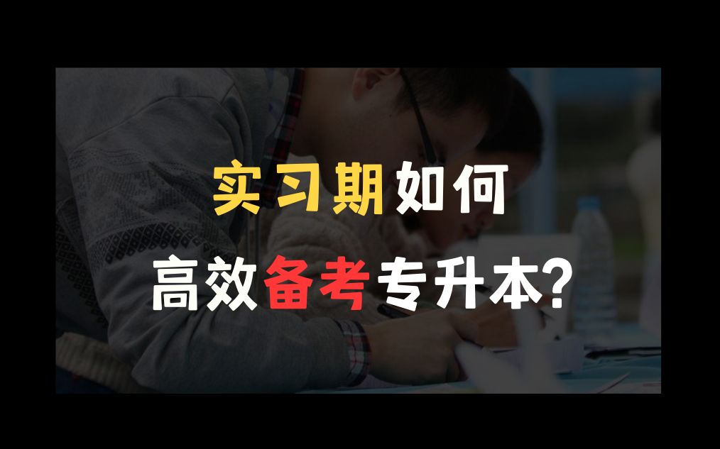 专科大三实习期该如何高效备考专升本?根据上岸学长学姐经验总结!哔哩哔哩bilibili