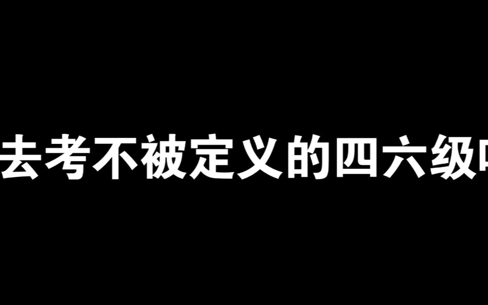 去考四六级吧,去考不被定义的四六级吧!哔哩哔哩bilibili