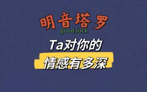 Descargar video: 【明音塔罗】Ta对你的情感有多深