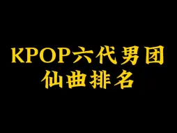 KPOP六代男团，个人最喜欢的歌曲TOP20