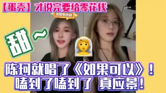 Download Video: 【蛋壳】才说完要给零花钱 陈珂就唱了《如果可以》！嗑到了嗑到了 真应景！