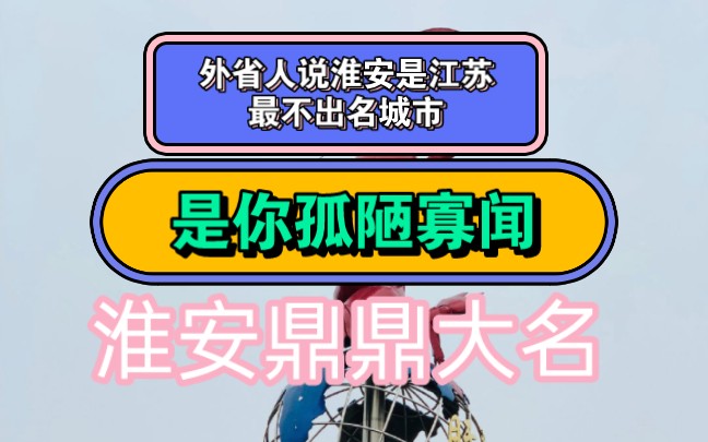 外省人说淮安是江苏最不出名城市,是你孤陋寡闻,淮安鼎鼎大名!哔哩哔哩bilibili