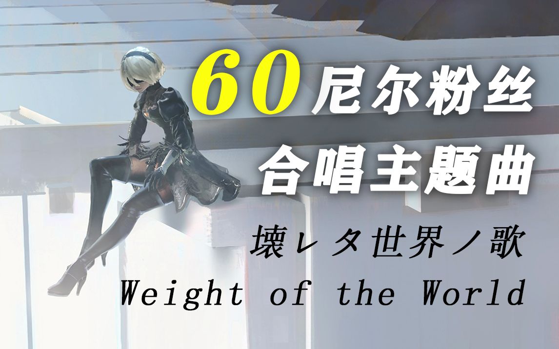 60位粉丝合唱尼尔主题曲「壊レタ世界ノ歌/Weight of the World」哔哩哔哩bilibili