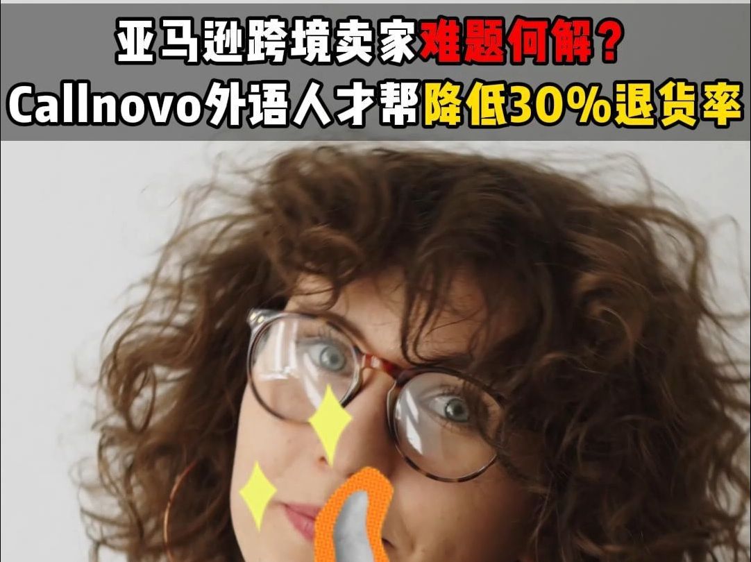 亚马逊跨境卖家难题和解?Callnovo外语人才帮降低30%退货率哔哩哔哩bilibili