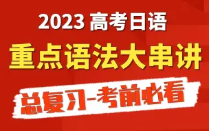 Download Video: 2023高考日语 | 重点语法大串讲· 考前语法总复习！