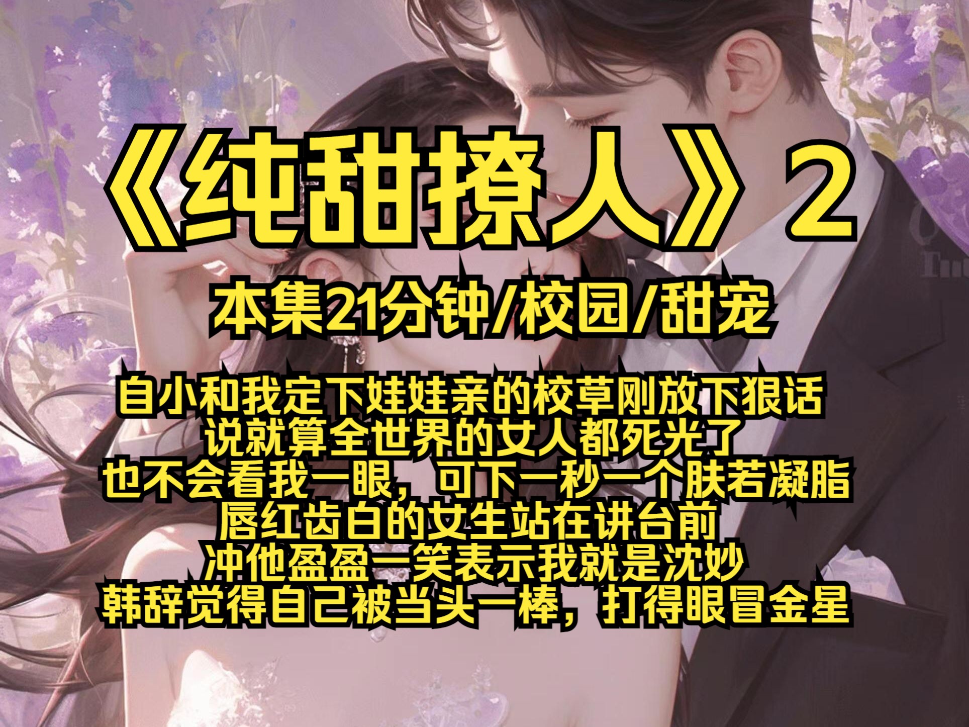 纯甜撩人2,自小和我定下娃娃亲的校草刚放下狠话,说就算全世界的女人都死光了也不会看我一眼,可下一秒一个肤若凝脂,唇红齿白的女生站在讲台前,...