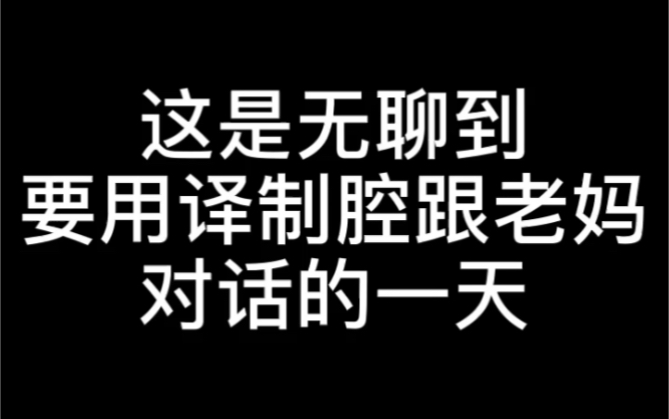 无聊到用译制片腔跟老妈对话