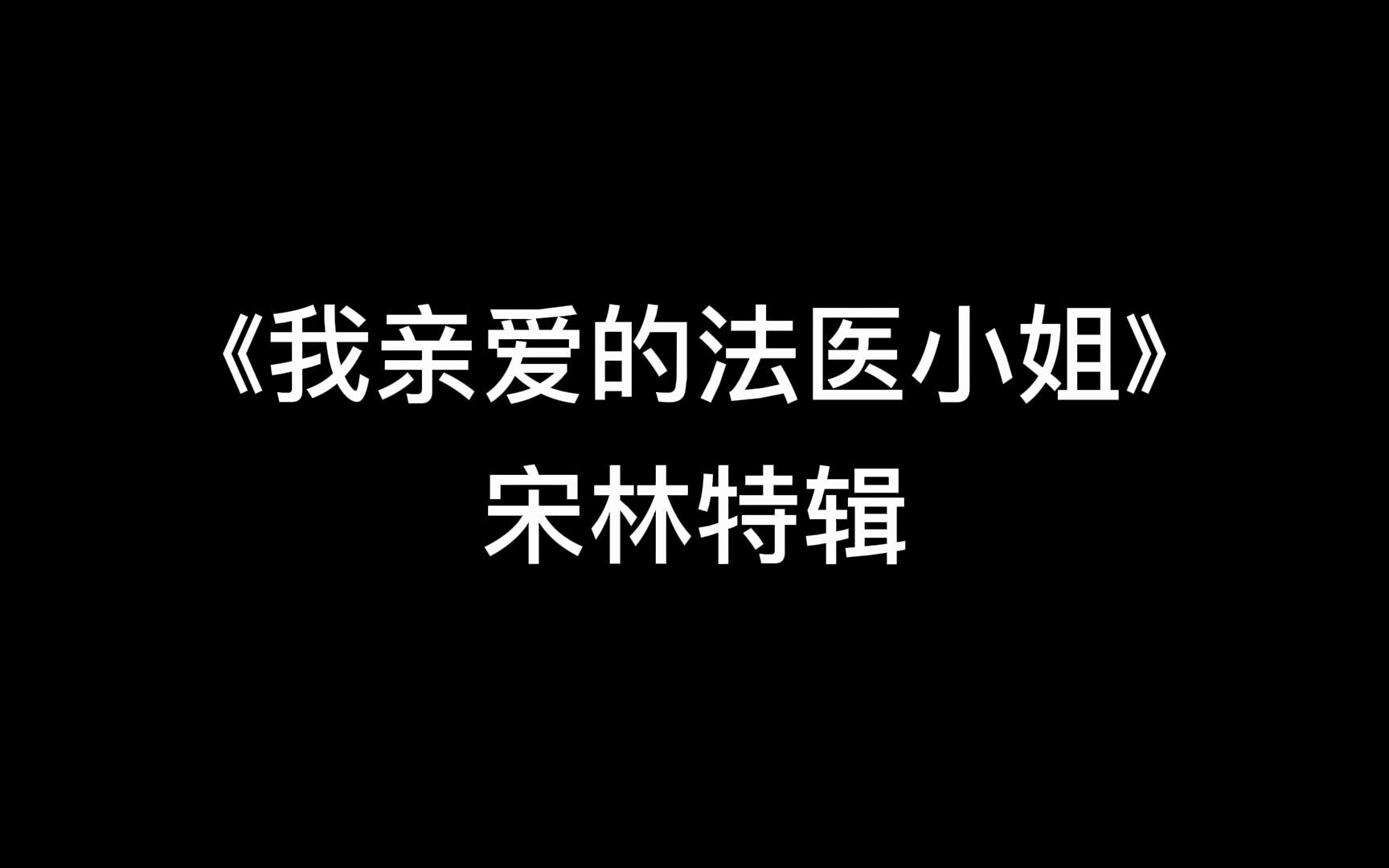 《我亲爱的法医小姐》宋林特辑哔哩哔哩bilibili