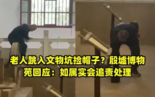 Télécharger la video: 老人跳入文物坑捡帽子？殷墟博物苑回应：如属实会追责处理