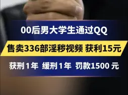 Download Video: 00后男大学生通过QQ 售卖336部淫秽视频 获利15元 获刑 1 年 缓刑 1 年 罚款1500 元