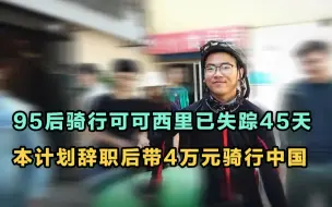 Download Video: 95后单人单车骑行可可西里，已失踪45天，本计划辞职后带4万元骑行中国