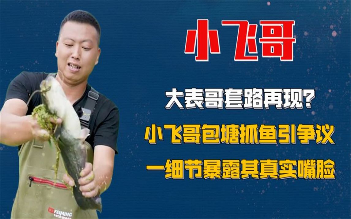 大表哥套路再现?小飞哥包塘抓鱼引争议,一细节暴露其真实嘴脸