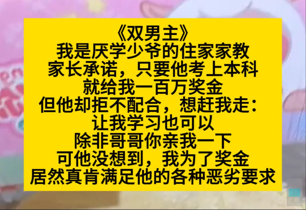 原耽推文 我是厌学少爷的住家家教,家长承诺考上本科,给一百万,却没想到……哔哩哔哩bilibili