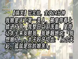 Video herunterladen: 【已更完】我娘是天下第一美人，被皇帝看上掳进了宫。我整日以泪洗面，皇帝让太子来安慰我，我哽咽地说:「我想娘了。」太子咬牙切齿:「从今天起，孤就是你的娘亲!」