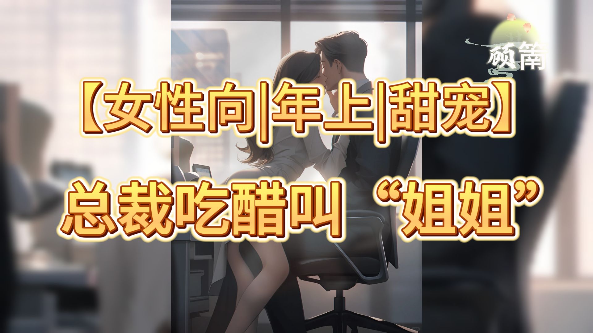 【女性向|年上|甜宠】“娇嗔”总裁吃醋叫“姐姐”哔哩哔哩bilibili