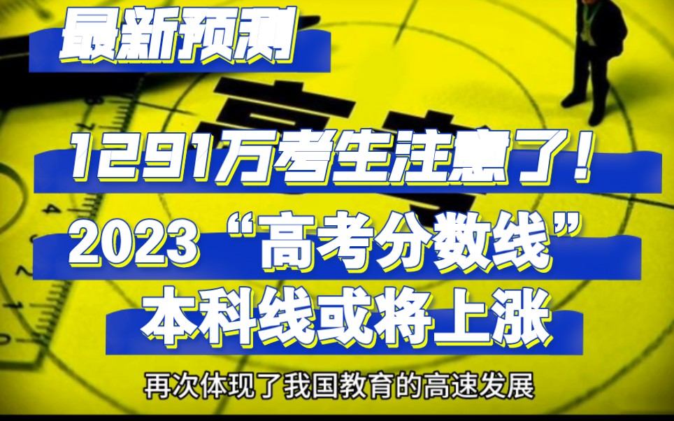 1291万考生注意了!2023“高考分数线”最新预测,本科线或将上涨.哔哩哔哩bilibili