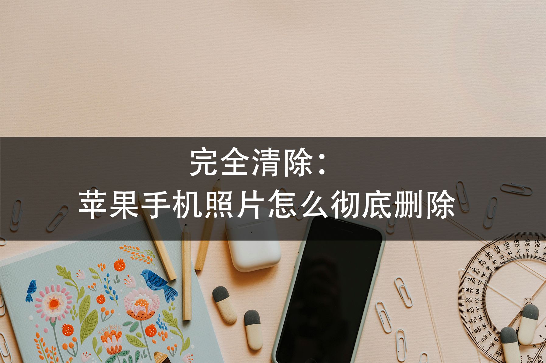 完全清除:苹果手机照片怎么彻底删除