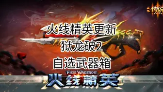 Download Video: 火线精英更新 狱龙破2 五星可以选自己想要的了！