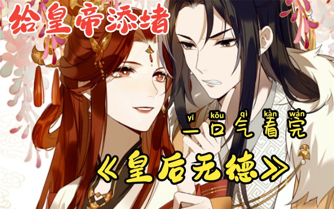 【一口气看完】《皇后无德》:内阁首辅的嫡亲孙女被塞给皇帝当大老婆!