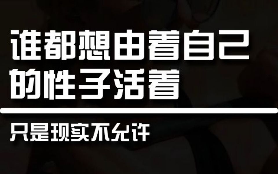 谁都想由着自己的性子活着,只是现实不允许