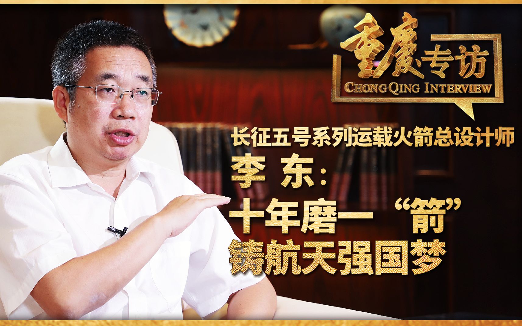 【重庆专访】长征五号系列运载火箭的总设计师李东:十年磨一“箭”,铸航天强国梦!哔哩哔哩bilibili