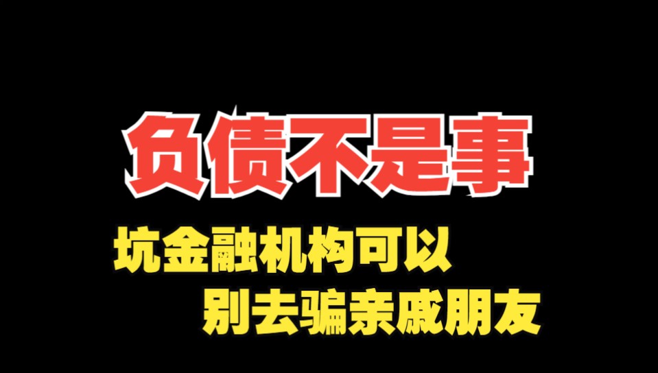 负债几百万不是事!底线是身体健康,坑金融机构可以别去骗亲戚朋友!哔哩哔哩bilibili