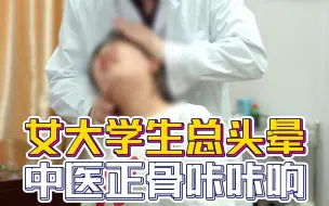 Download Video: 女大学生总头晕中医正骨咔咔响