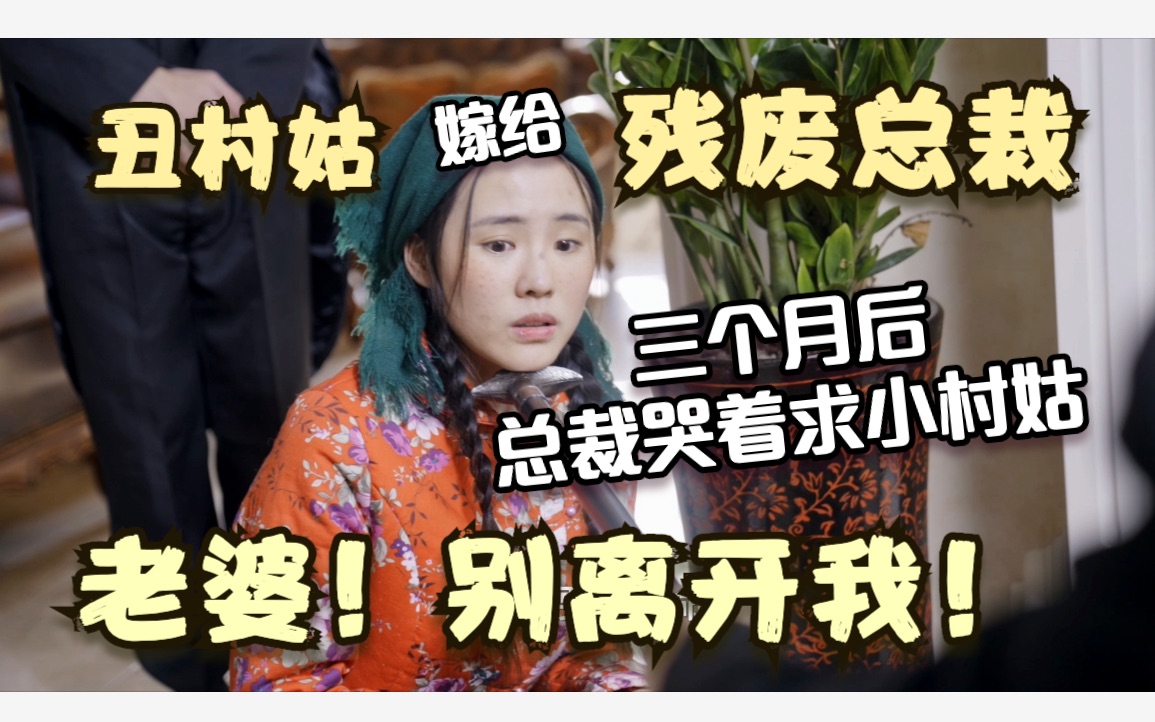 丑村姑嫁给残废总裁被嫌弃,三个月后总裁哭着求小村姑“老婆!别离开我!”哔哩哔哩bilibili