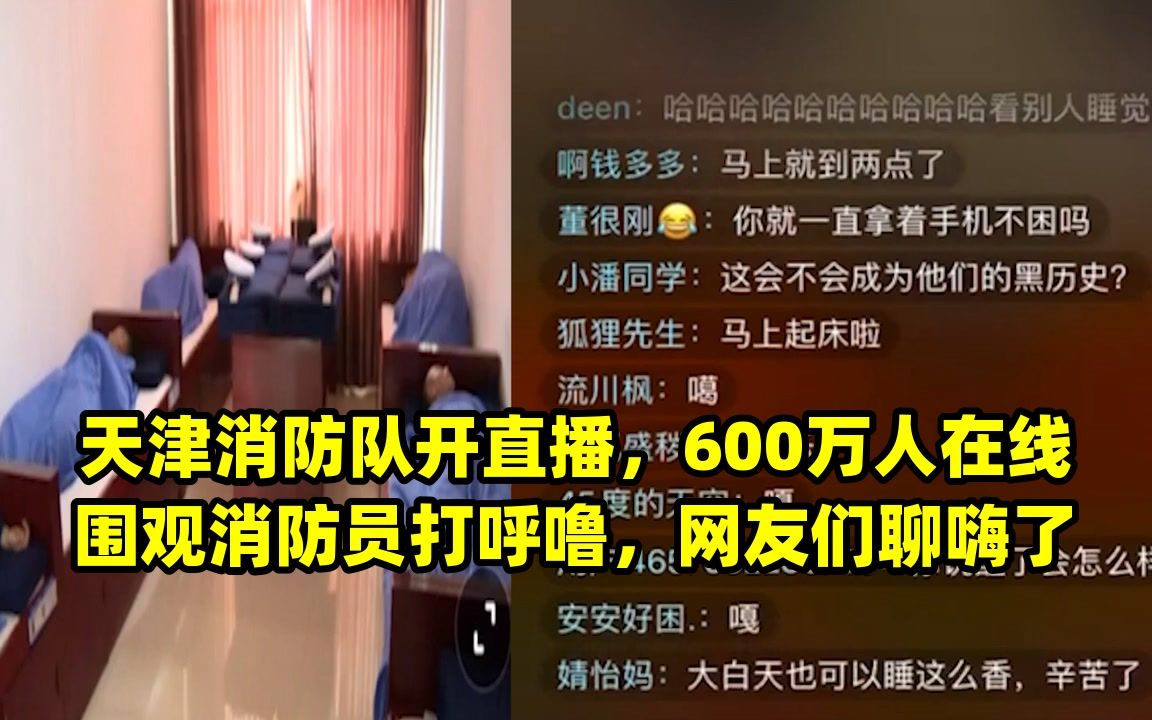 天津消防队开直播,600万人在线围观消防员打呼噜,网友们聊嗨了哔哩哔哩bilibili