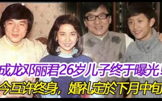 成龙邓丽君26岁儿子终曝光!今互许终身,婚礼定于下月中旬,69岁成龙含泪:我欠你妈妈一个婚礼!哔哩哔哩bilibili