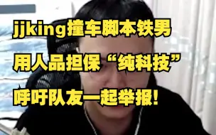 Download Video: jjking撞车脚本铁男，用人品担保“纯科技”，呼吁队友一起举报！