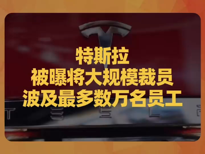 特斯拉被曝将大规模裁员,波及最多数万名员工哔哩哔哩bilibili