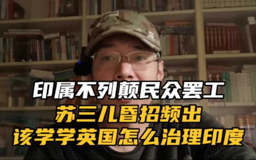 印属不列颠民众罢工,苏三儿昏招频出,该学学英国怎么治理印度!哔哩哔哩bilibili