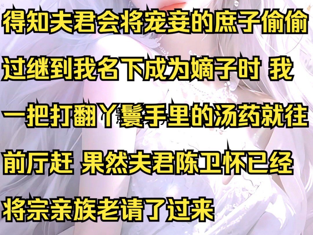 得知夫君会将宠妾的庶子偷偷过继到我名下成为嫡子时 我一把打翻丫鬟手里的汤药就往前厅赶 果然夫君陈卫怀已经将宗亲族老请了过来哔哩哔哩bilibili