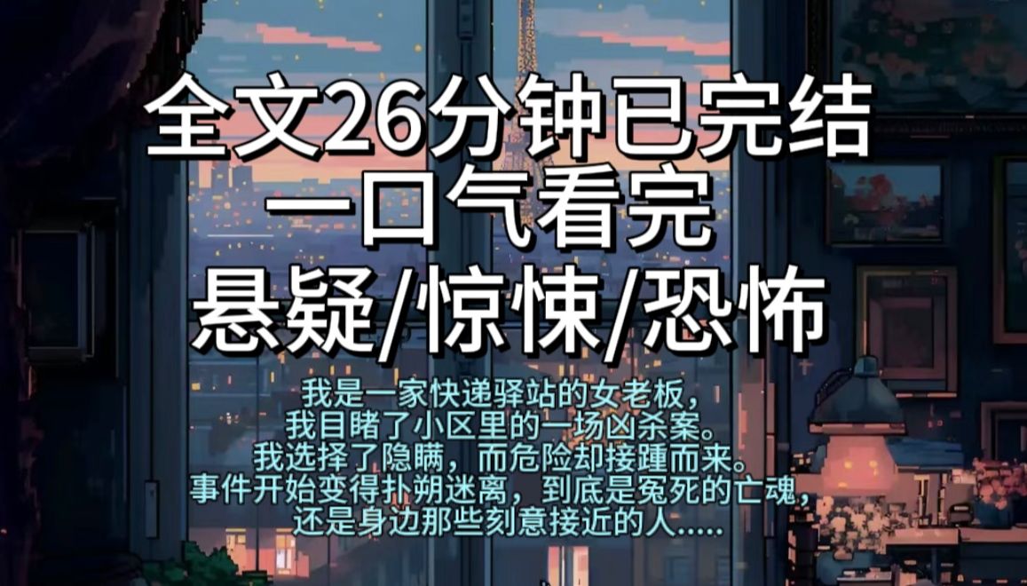 【完结文】 我是一家快递驿站的女老板,我目睹了小区里的一场凶杀案.我选择了隐瞒,而危险却接踵而来.事件开始变得扑朔迷离,到底是冤死的亡魂,...